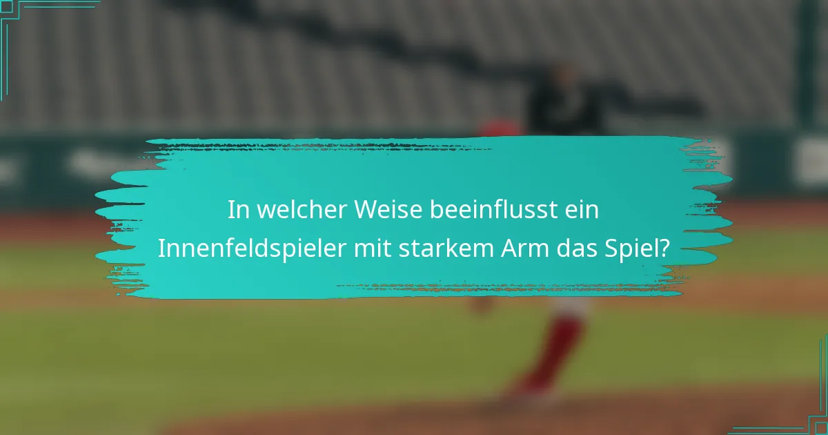 In welcher Weise beeinflusst ein Innenfeldspieler mit starkem Arm das Spiel?