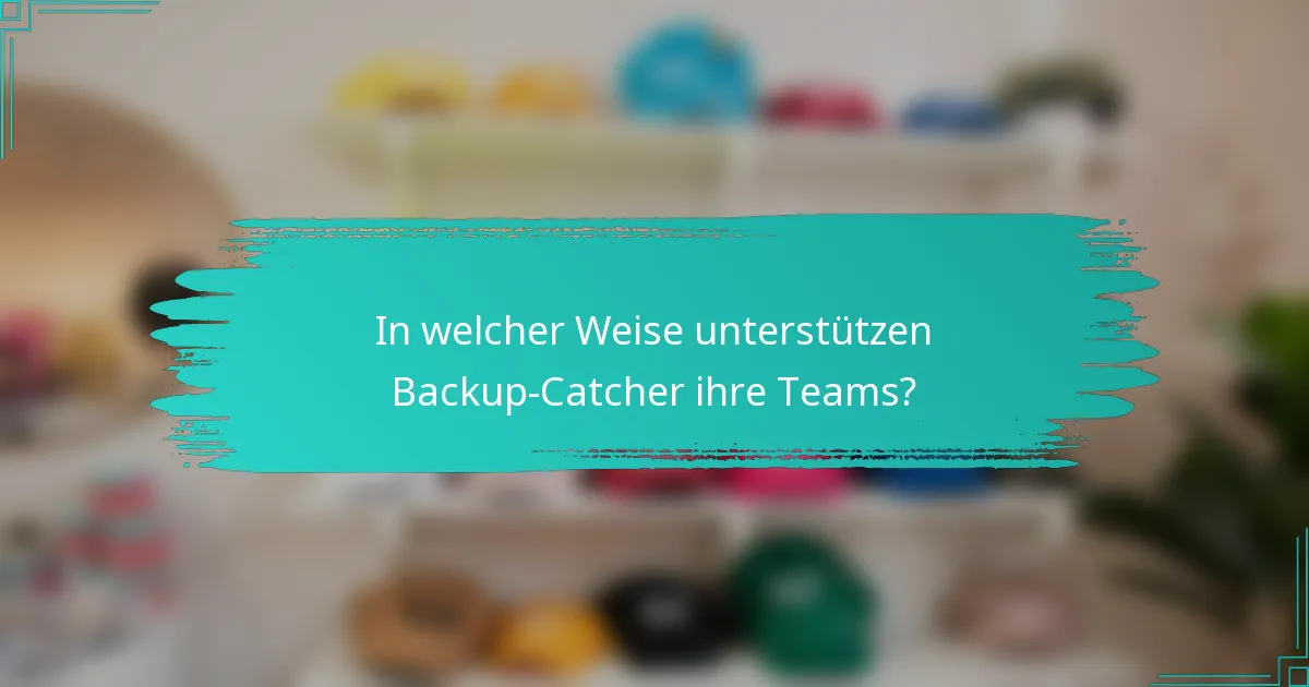 In welcher Weise unterstützen Backup-Catcher ihre Teams?