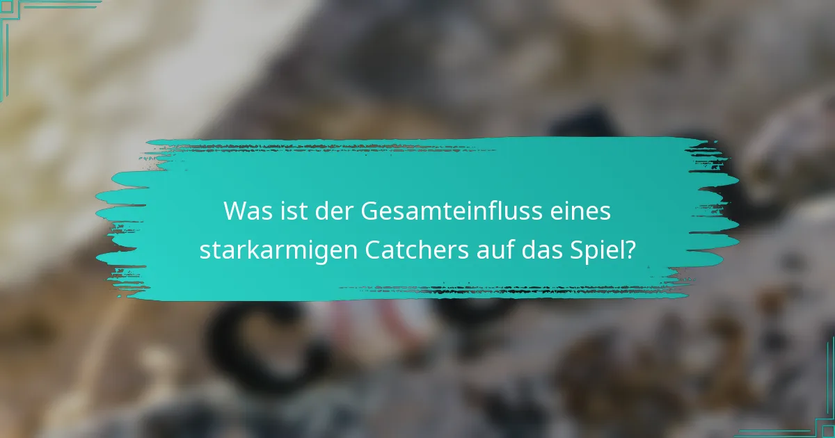 Was ist der Gesamteinfluss eines starkarmigen Catchers auf das Spiel?