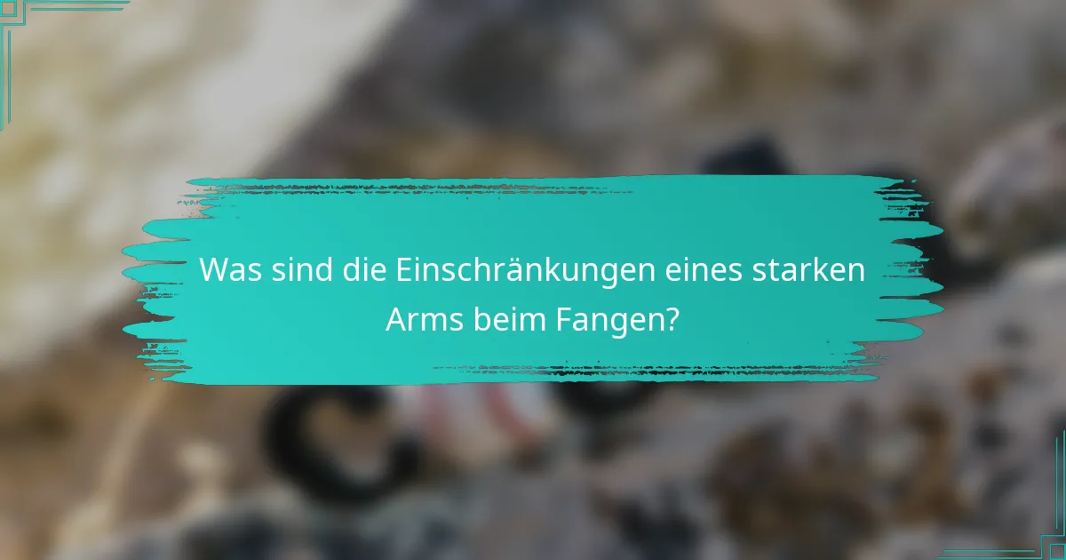 Was sind die Einschränkungen eines starken Arms beim Fangen?