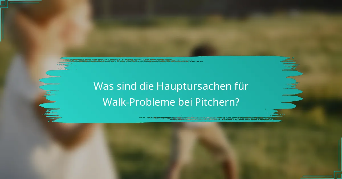 Was sind die Hauptursachen für Walk-Probleme bei Pitchern?