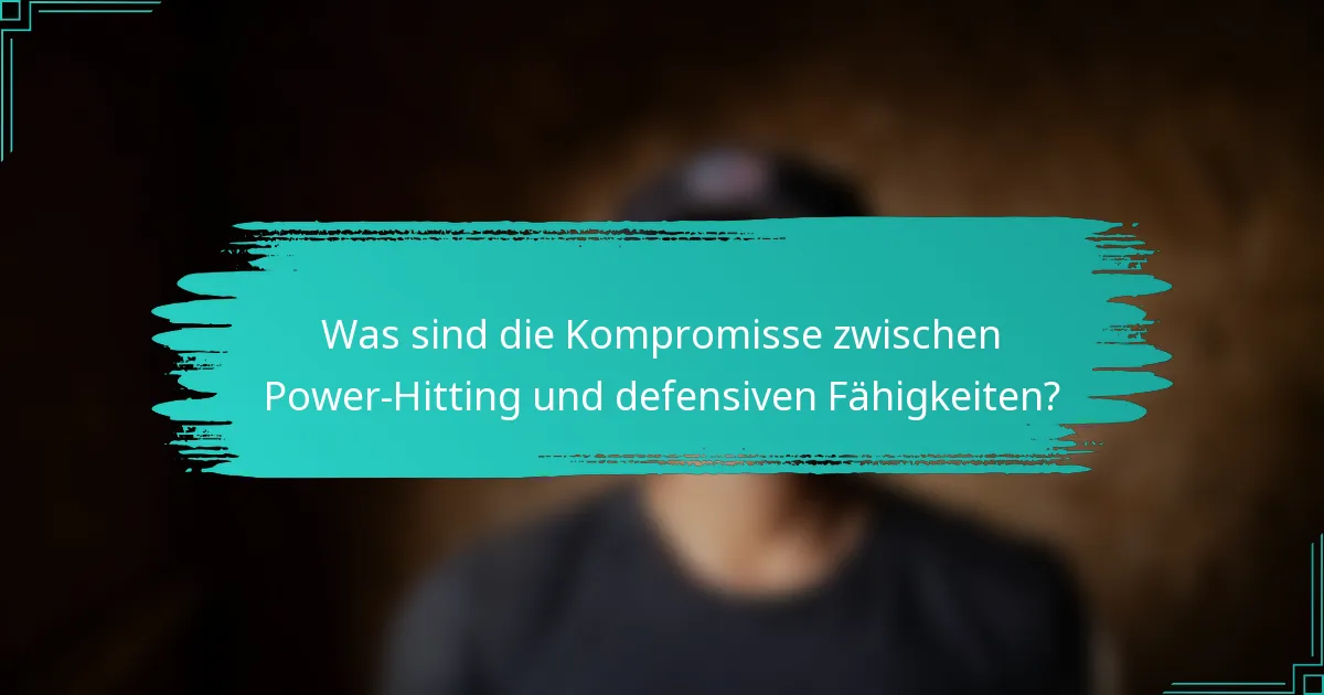 Was sind die Kompromisse zwischen Power-Hitting und defensiven Fähigkeiten?