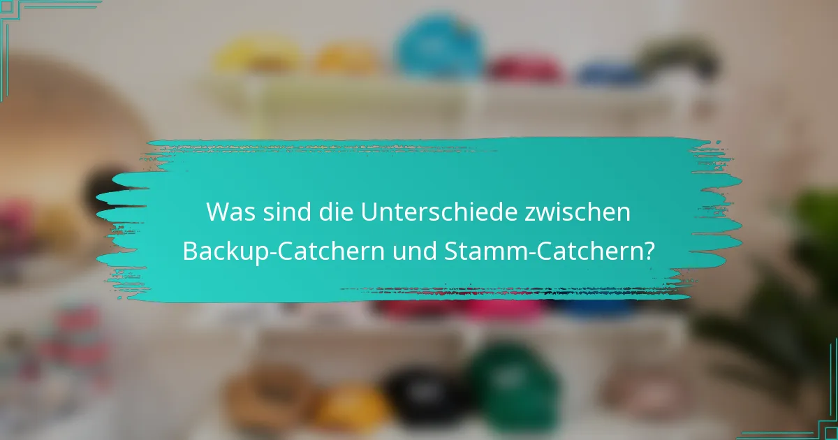 Was sind die Unterschiede zwischen Backup-Catchern und Stamm-Catchern?