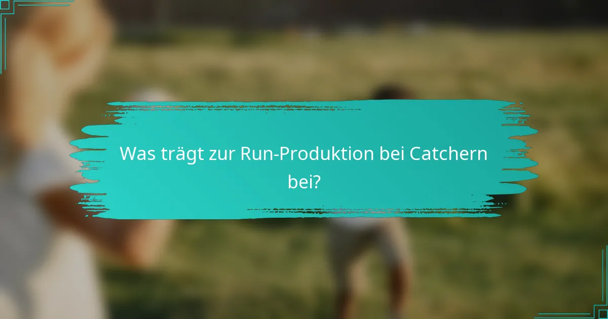 Was trägt zur Run-Produktion bei Catchern bei?
