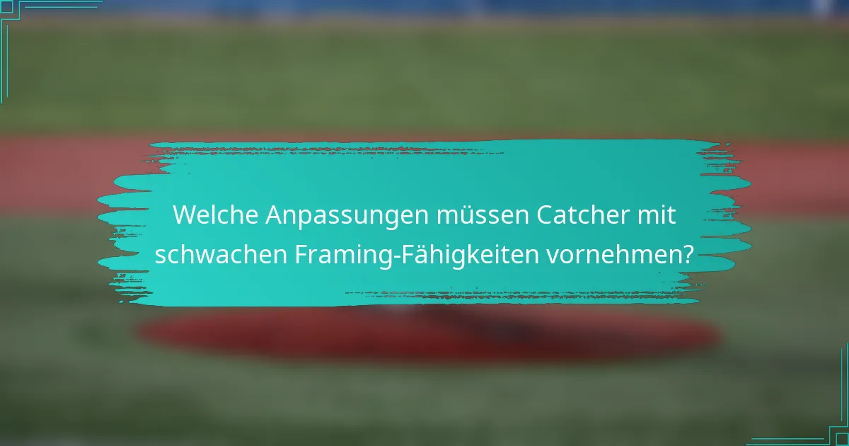 Welche Anpassungen müssen Catcher mit schwachen Framing-Fähigkeiten vornehmen?