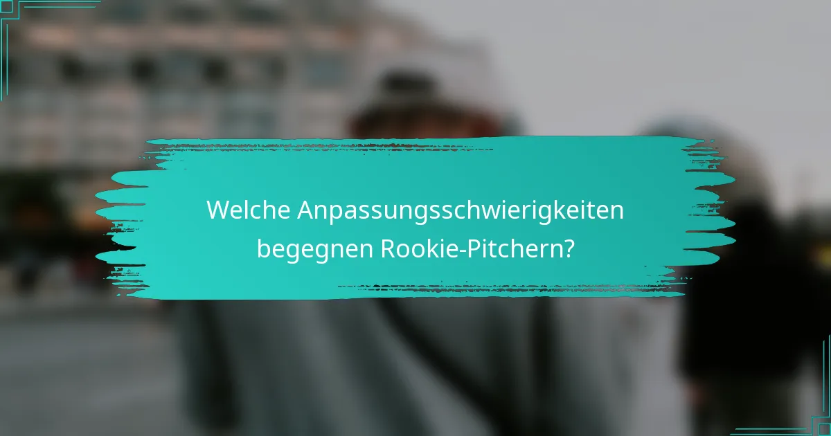 Welche Anpassungsschwierigkeiten begegnen Rookie-Pitchern?