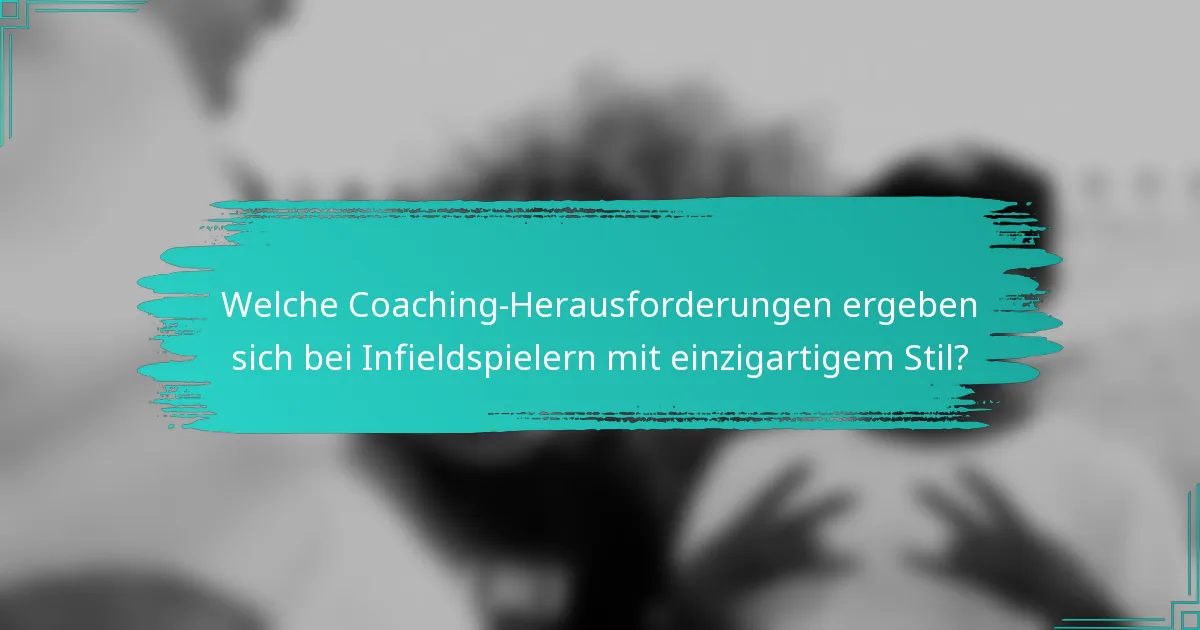 Welche Coaching-Herausforderungen ergeben sich bei Infieldspielern mit einzigartigem Stil?