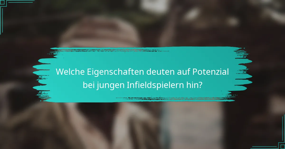 Welche Eigenschaften deuten auf Potenzial bei jungen Infieldspielern hin?