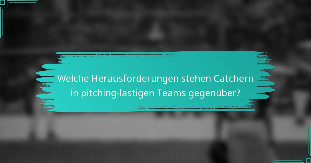 Welche Herausforderungen stehen Catchern in pitching-lastigen Teams gegenüber?