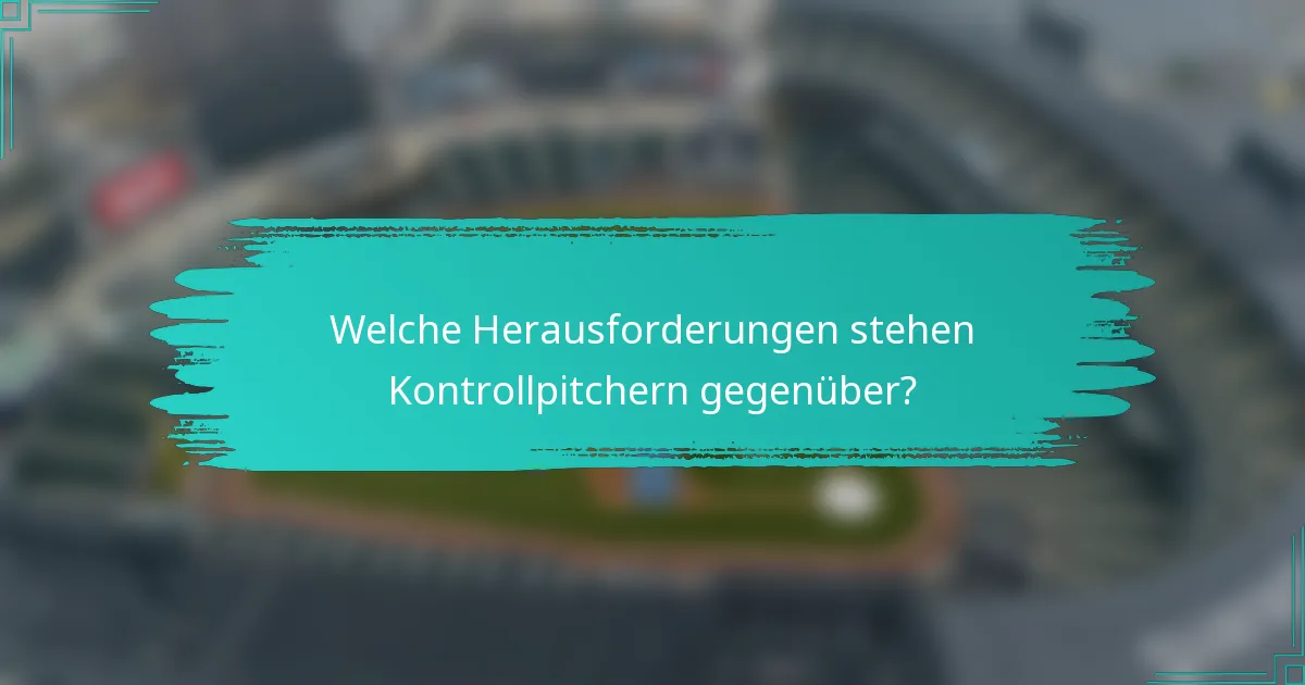 Welche Herausforderungen stehen Kontrollpitchern gegenüber?