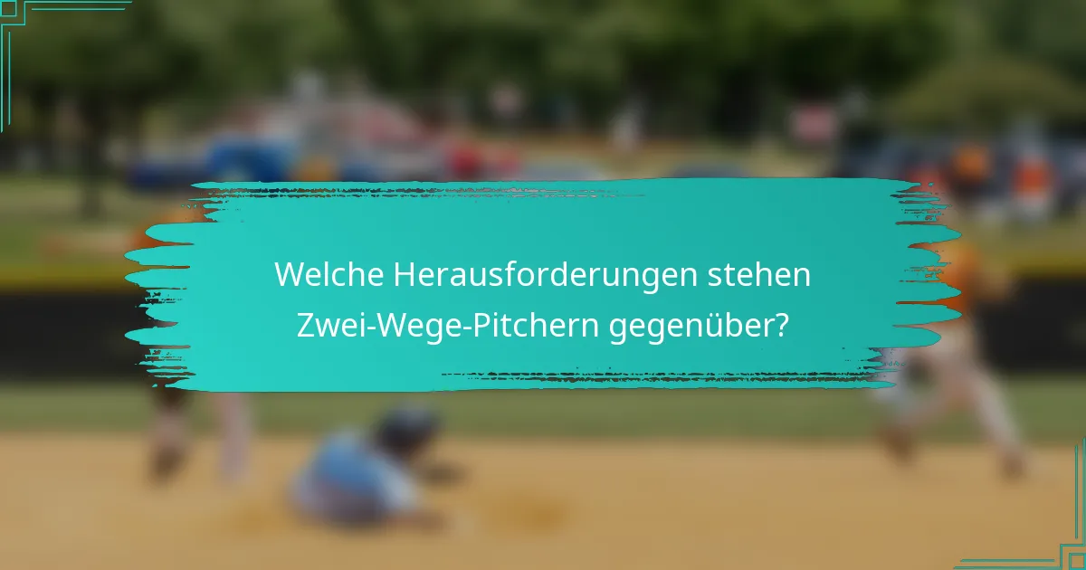 Welche Herausforderungen stehen Zwei-Wege-Pitchern gegenüber?