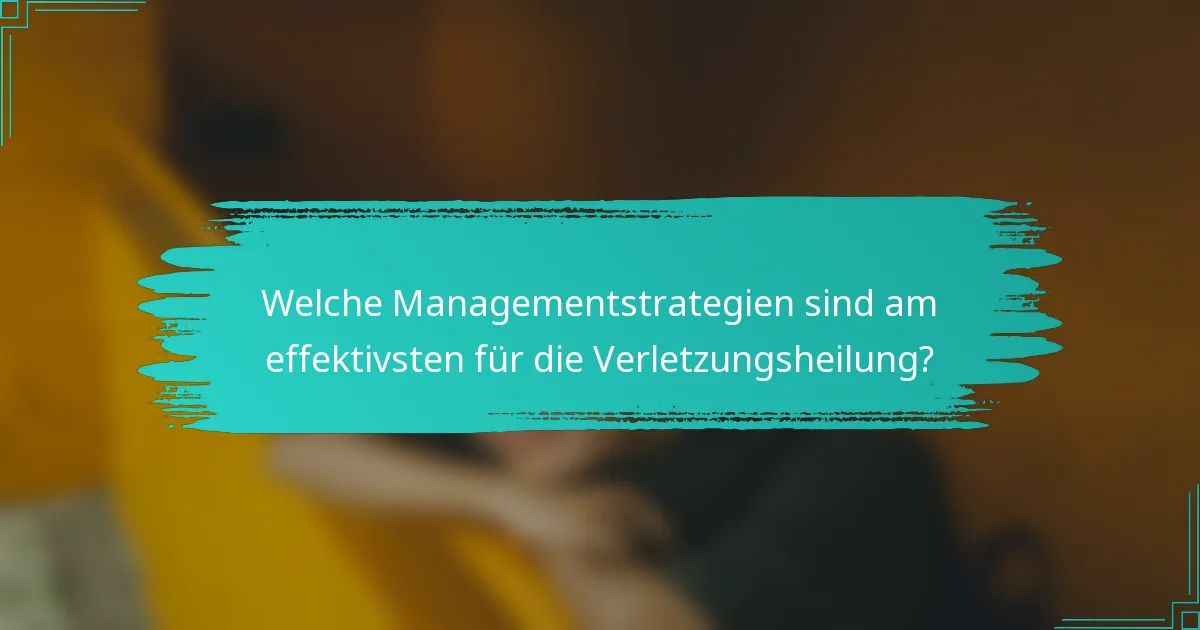 Welche Managementstrategien sind am effektivsten für die Verletzungsheilung?
