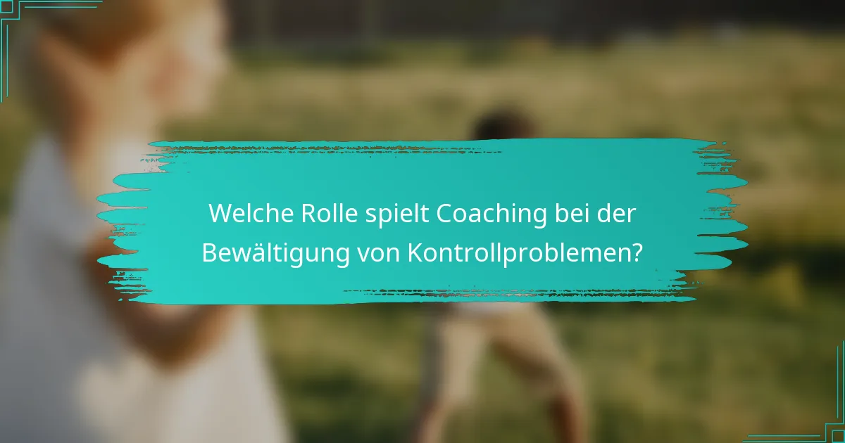 Welche Rolle spielt Coaching bei der Bewältigung von Kontrollproblemen?