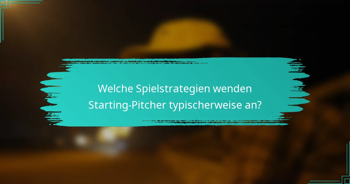 Welche Spielstrategien wenden Starting-Pitcher typischerweise an?