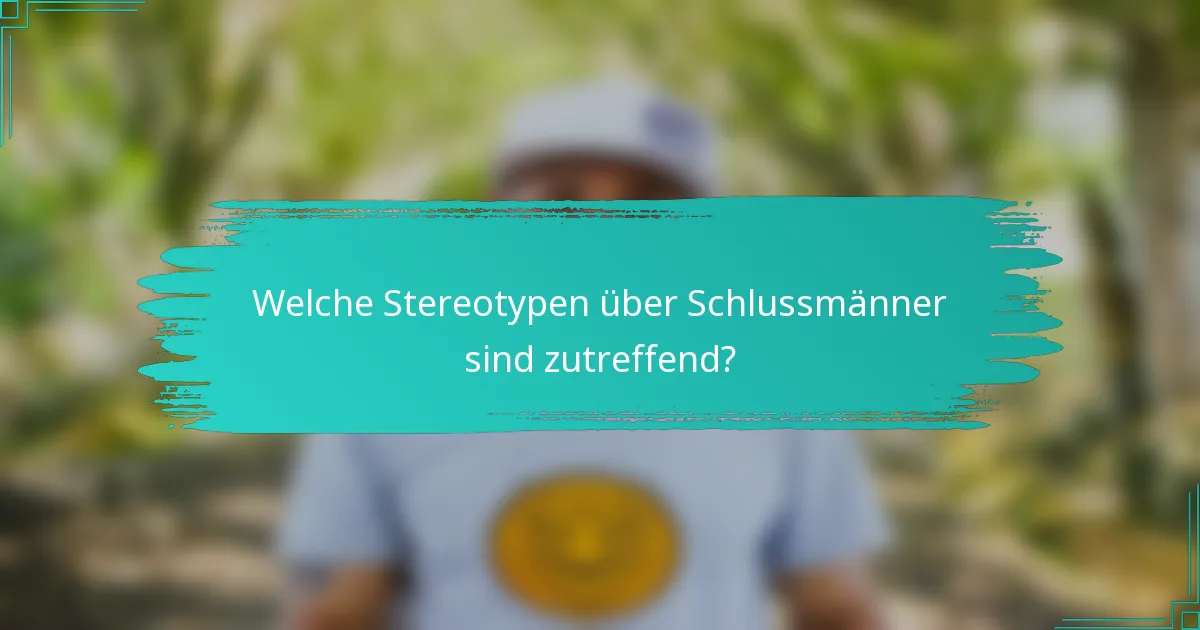 Welche Stereotypen über Schlussmänner sind zutreffend?