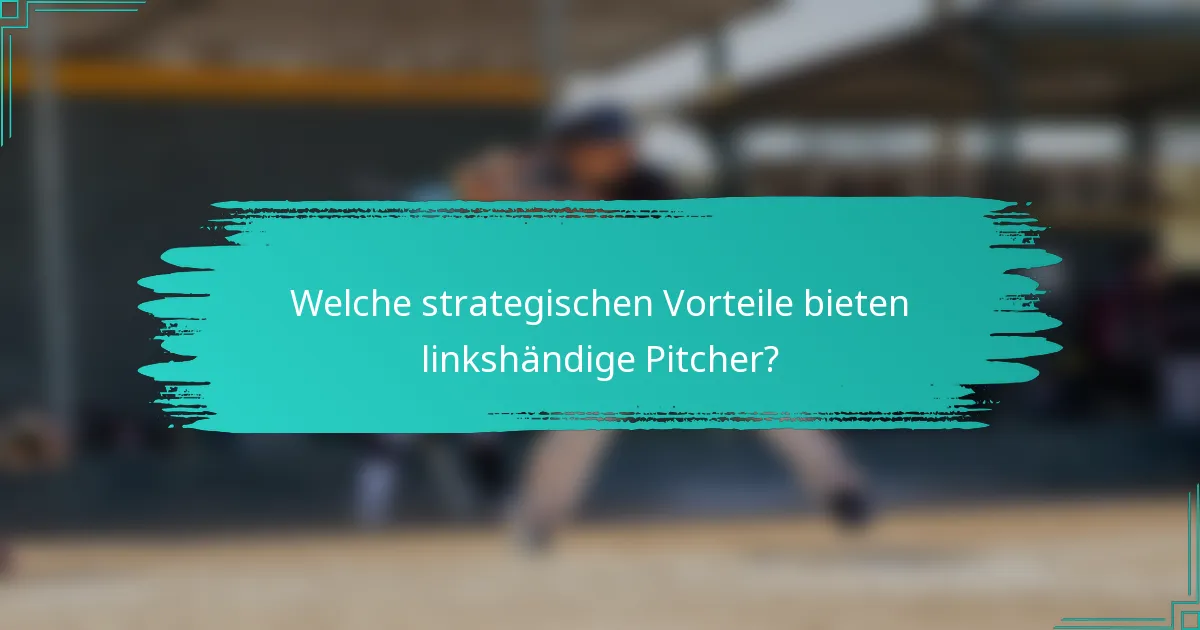 Welche strategischen Vorteile bieten linkshändige Pitcher?