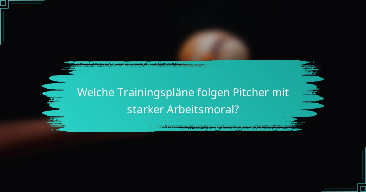 Welche Trainingspläne folgen Pitcher mit starker Arbeitsmoral?