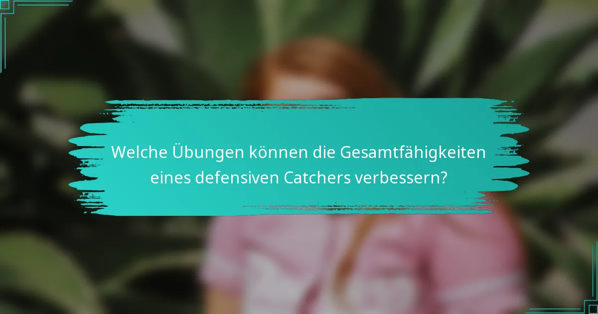 Welche Übungen können die Gesamtfähigkeiten eines defensiven Catchers verbessern?
