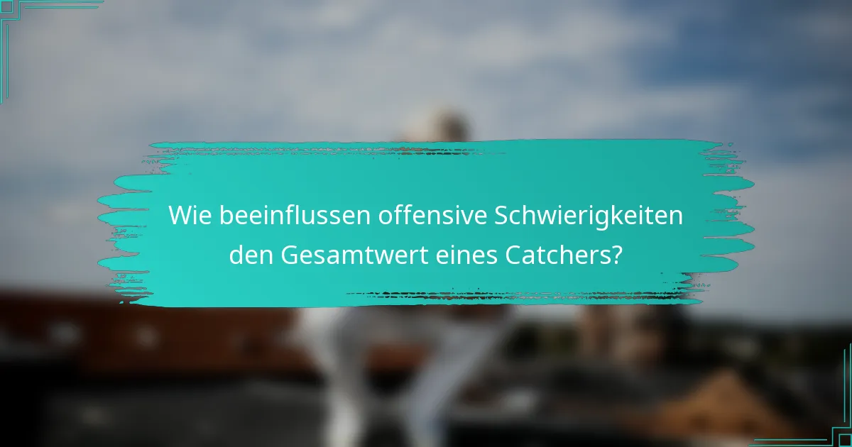 Wie beeinflussen offensive Schwierigkeiten den Gesamtwert eines Catchers?