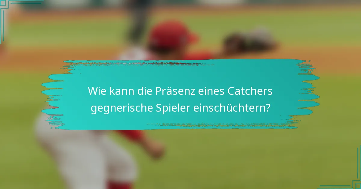 Wie kann die Präsenz eines Catchers gegnerische Spieler einschüchtern?