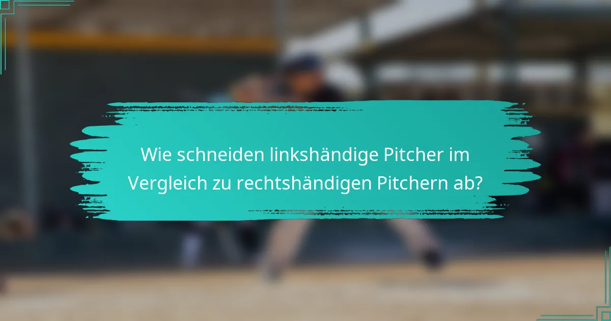 Wie schneiden linkshändige Pitcher im Vergleich zu rechtshändigen Pitchern ab?