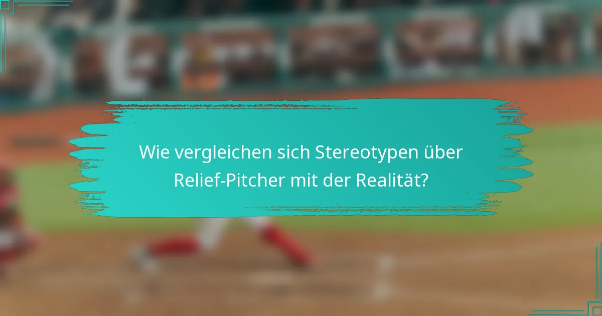 Wie vergleichen sich Stereotypen über Relief-Pitcher mit der Realität?