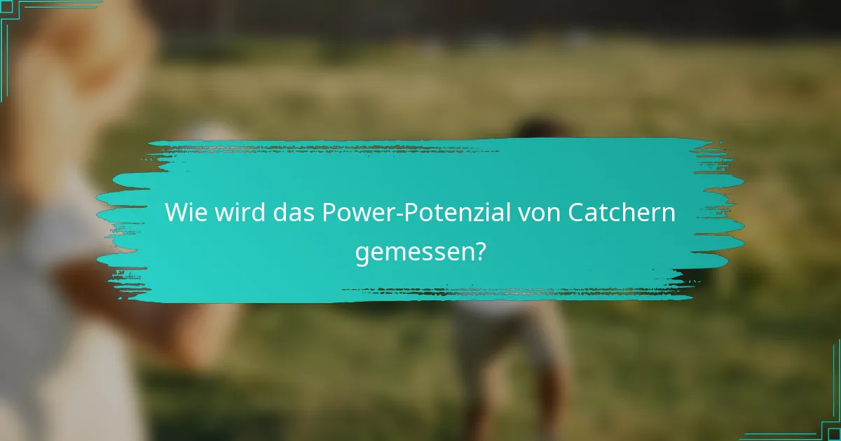 Wie wird das Power-Potenzial von Catchern gemessen?